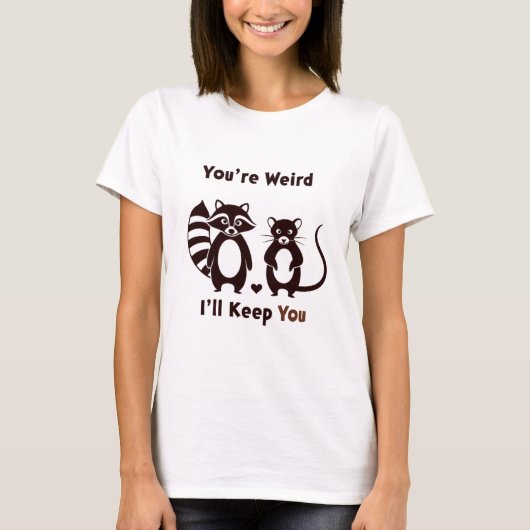 T-shirt You're Weird I'll Keep You (Devant)