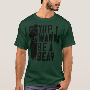 T-shirt Yup Je Veux Être Un Ours - Amoureux Ours Drôle