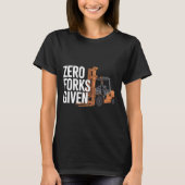 T-shirt Zero Forks Given Funny Forklift Operator (Devant)