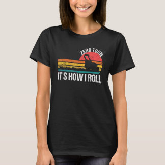 T-shirt Zero Turn It s How I Roll   Lawn Mower