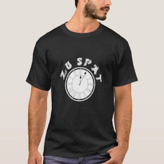 T-shirt Zu Spät Clock Dial Pensioner Sayings