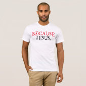 T-shirts chrétiens, Parce que Jésus. (Devant entier)
