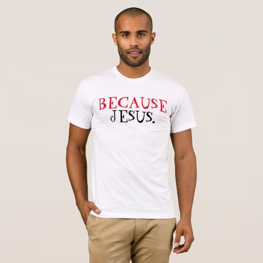 T-shirts chrétiens, Parce que Jésus. (Devant entier)