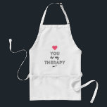 Tablier You are my therapy<br><div class="desc">For Valentine's Day offer him an original gift. You and me it's for life,  I love you,  you are my therapy!</div>