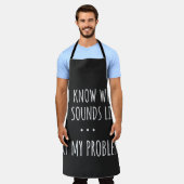 Tablier You Know What That Sounds Like Not My Problem (Porté)