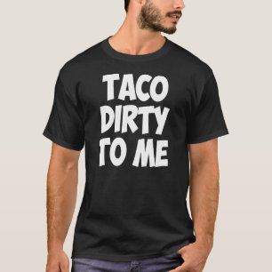 Taco Dirty to Me Eten voor Foodies Hipster T-shirt