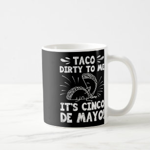 Taco Dirty To Me It's Cinco de Mayo Fiesta Party F Koffiemok