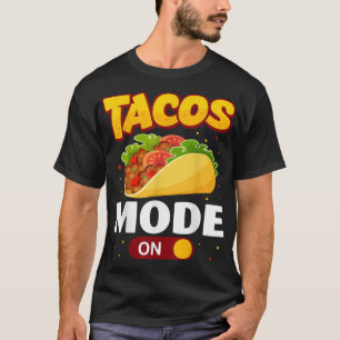 Taco Mode on Tacos Lover Funny T-Shirt Copy