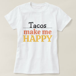 Tacos Makes Me Happy Quote Vibrant Modern Foodie T-shirt