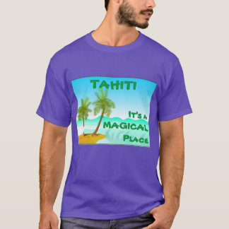 Tahiti — Het is een Magische plek T-shirt
