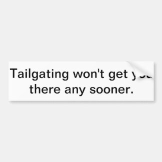 Tailgaten zal je niet sneller op je bestemming kri bumpersticker