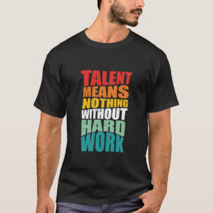 Talent Betekent Niets Zonder Harde Arbeid T-shirt
