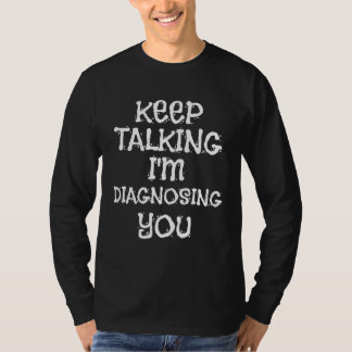Talk Continue I Diagnostic You Piece T-shirt