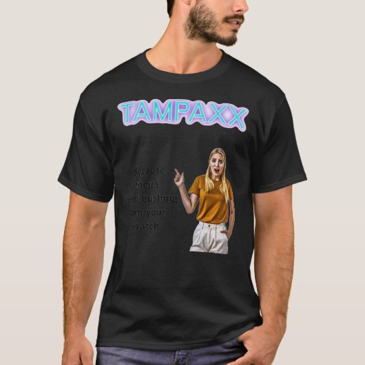 Tampaxx omdat hun bloed dat uit uw sn stroomt t-shirt (Voorkant)