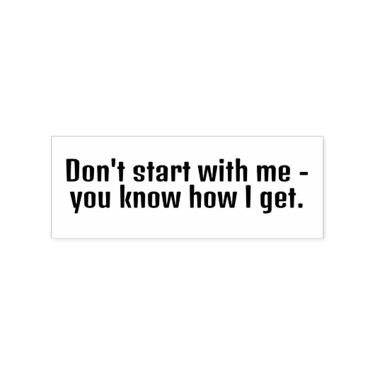 Tampons Encreurs Don't start with me - you know how i get! (Impression)