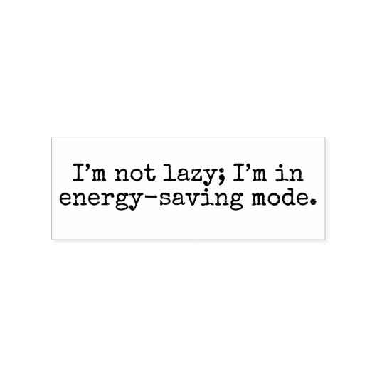 Tampons Encreurs “I’m not lazy; I’m in energy-saving mode.” (Impression)