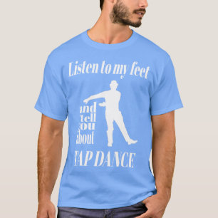 Tap Dance Luister naar mijn voeten Tap Dance T-shirt