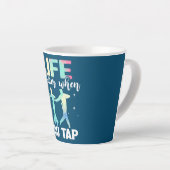 Tap Dance Tap Dancing Life is better when you Tap Latte Mok (Rechterhoek)