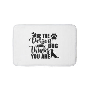 Tapis De Bain Soyez la personne que votre chien veut