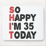 Tapis De Souris 35th Birthday So Happy I'm 35 Today Gift Funny<br><div class="desc">sohappyim35, imhappysadtoday, birthday, giftidea, fathersday, funny, yearsold, dad, awsomegift, humor</div>
