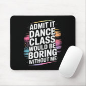 Tapis De Souris Admit It Dance Cl Would Be Boring Without Me Funny (Avec souris)