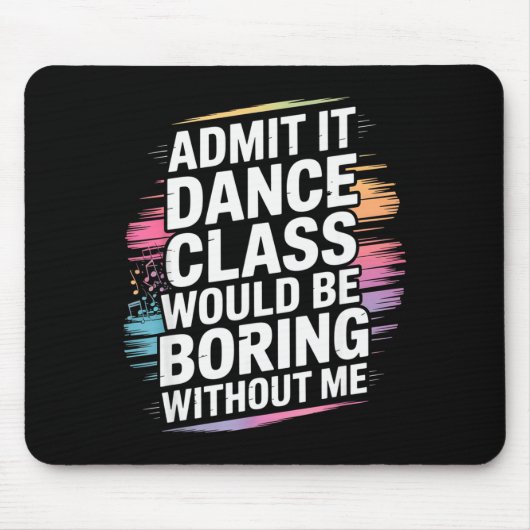 Tapis De Souris Admit It Dance Cl Would Be Boring Without Me Funny (Devant)