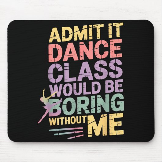 Tapis De Souris Admit It Dance Cl Would Be Boring Without Me Funny (Devant)