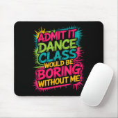 Tapis De Souris Admit It Dance Cl Would Be Boring Without Me Funny (Avec souris)
