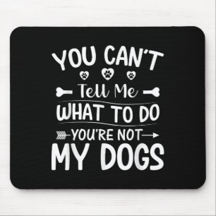 Tapis De Souris Amoureux des chiens - Vous ne pouvez pas me dire q