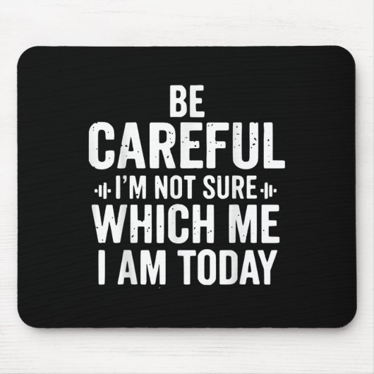 Tapis De Souris Be Careful I'm Not Sure Which Me I Am Today Distre (Devant)