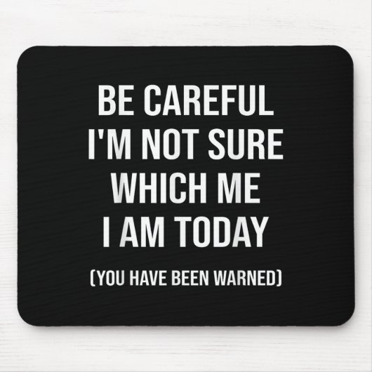 Tapis De Souris Be Careful I'm Not Sure Which Me I Am Today Funny (Devant)