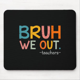 Tapis De Souris Bruh Nous Sortons Les Enseignants Dernier Jour De