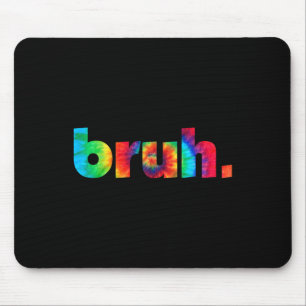 Tapis De Souris Bruh Tie Dye Brah Bro Dude Greeting Slang Funny Me