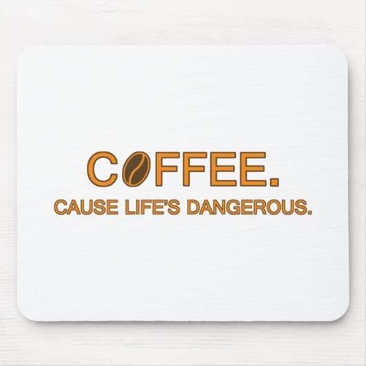 Tapis De Souris Café. Cause Life's Dangerous (Devant)