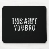 Tapis De Souris Ce n'est pas toi, Bro (Devant)