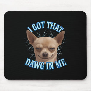 Tapis De Souris Chihuahua Mème Drôle J'Ai Obtenu Ce Dawg Dans Mon