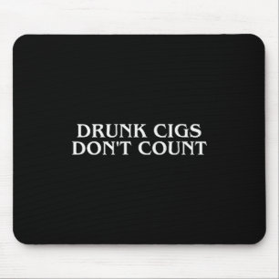 Tapis De Souris Cigs bourrés ne comptent pas Drôle Cool Humoristiq
