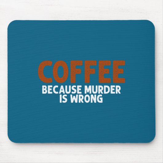 Tapis De Souris Coffee Because Murder Is Wrong Funny Sarcastic  (Devant)