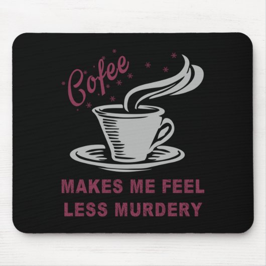 Tapis De Souris Coffee Makes Me Feel Less Murdery Funny Sarcastic  (Devant)