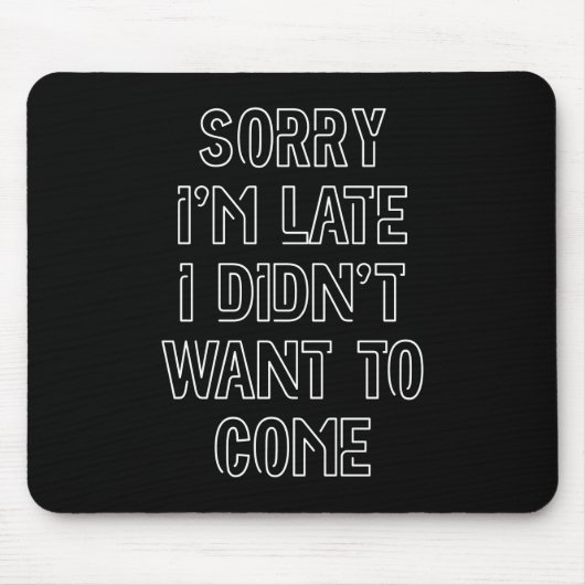 Tapis De Souris Désolé d'être en retard, je ne voulais pas venir (Devant)