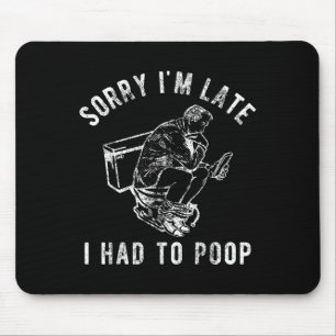 Tapis De Souris Désolé, je suis en retard J'ai dû aller aux toilet