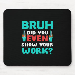 Tapis De Souris Don de l'enseignant Bruh Montrez votre travail