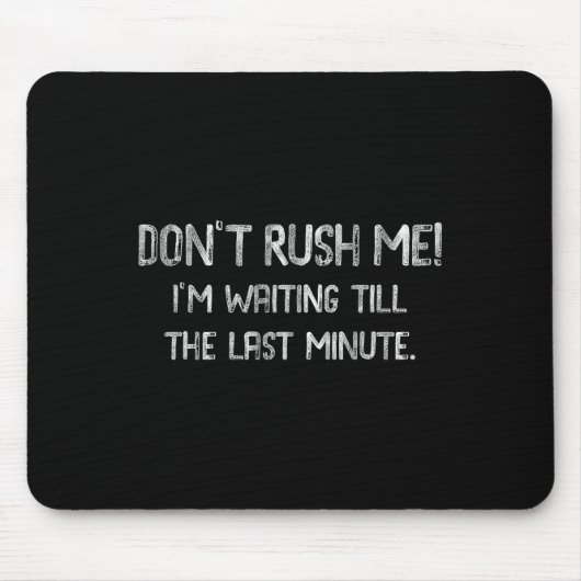 Tapis De Souris Don’t Rush Me! I’m Waiting Till The Last Minute - (Devant)