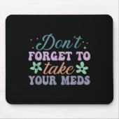 Tapis De Souris Don't Forget To Take Your Meds Funny Quote (Devant)