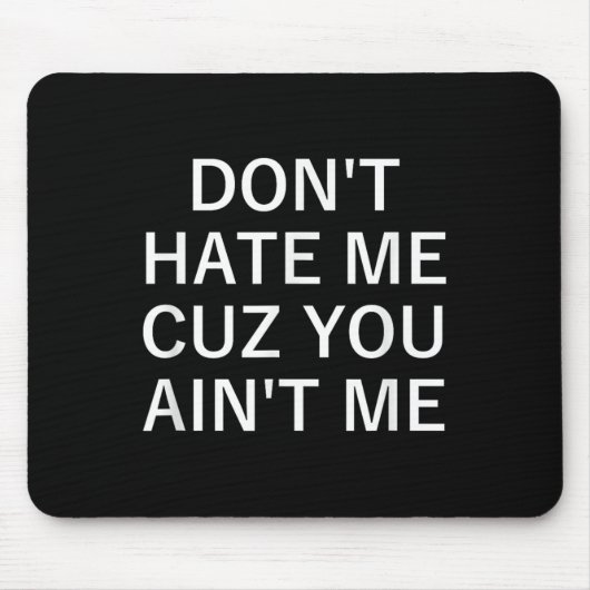 Tapis De Souris Don't Hate Me Cuz You Aint Me, Funny, Jokes, Sarca (Devant)