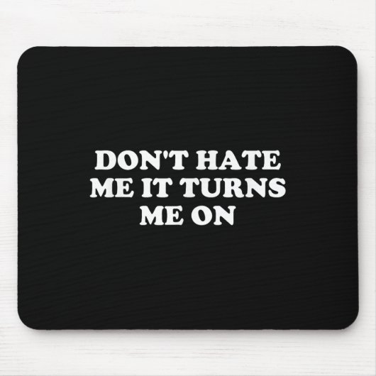Tapis De Souris Don't Hate Me It Turns Me On (Devant)