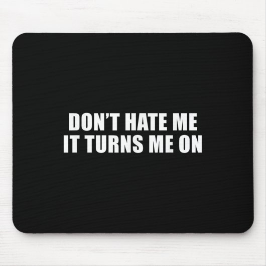 Tapis De Souris Don't Hate Me It Turns Me On (Devant)