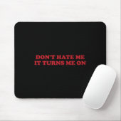 Tapis De Souris Don't Hate Me, It Turns Me On (Avec souris)