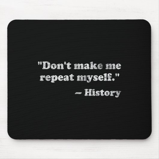 Tapis De Souris Dont Let Me Repeat Myself History _1  (Devant)