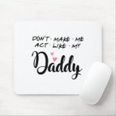Tapis De Souris Don't Make Me Act Like My Daddy  (Avec souris)